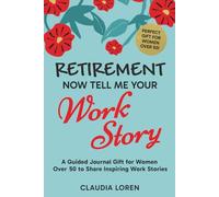 Retirement, Now Tell Me Your Work Story: A Guided Journal for Women Over 50 to Share Inspiring Work Stories (Perfect Gift For Women 50+)