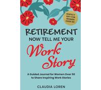 Retirement, Now Tell Me Your Work Story: A Guided Journal for Women Over 50 to Share Inspiring Work Stories (Perfect Gift For Women 50+)