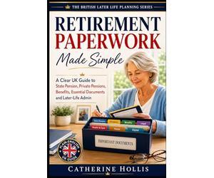 Retirement Paperwork Made Simple: A Clear UK Guide to State Pension, Private Pensions, Benefits, Essential Documents and Later-Life Admin