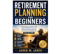 Retirement Planning for Beginners: A Simple Plan to Build Wealth, Create Reliable Income, and Achieve Financial Security Even If You Are Starting Late (2026-2027 Guide)