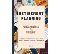 Retirement Planning Fundamentals & Timeline: Step-By-Step Guide to Optimize Your Finances, Social Security & Medicare For a Stress-Free & Comfortable Life