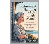 Retirement Planning Guide for Single Women: Build financial security, protect your health, and live with purpose after 50