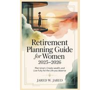 Retirement Planning Guide for Women 2025-2026: Plan Smart, Live Fully, and Create Financial Freedom for the Life You Deserve