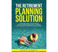 Retirement Planning Solution: A step-by-step, fool-proof guide to building wealth, protecting assets, avoiding probate, and eliminating healthcare cost anxiety seamlessly with confidence