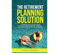 Retirement Planning Solution: A step-by-step, fool-proof guide to building wealth, protecting assets, avoiding probate, and eliminating healthcare cost anxiety seamlessly with confidence