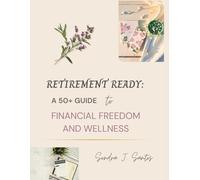Retirement Ready: A 50+ Guide to Financial Freedom and Wellness