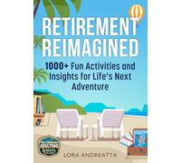 Retirement Reimagined: 1000+ Fun Activities & Insights for Life's Next Adventure