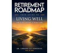 Retirement Roadmap: Your Guide to Living Well in the Next Chapter