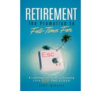 Retirement: The Promotion to Full-Time Fun: A Lighthearted Guide to Enjoying Life Off The Clock