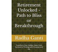 Retirement Unlocked - Path to Bliss or Breakthrough: Transform Your Golden Years from Survival to Thriving with Purpose and Joy