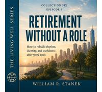 Retirement Without a Role How to Rebuild Rhythm, Identity, and Usefulness After Work Ends - William R. Stanek - Stanek & Associates Press - ebook (ePub) - Livre