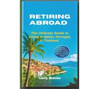 Retiring Abroad: The Ultimate Guide to Living in Spain, Portugal, & Thailand