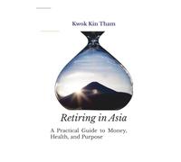 RETIRING IN ASIA: A Guide to Money, Health and Purpose