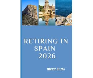RETIRING IN SPAIN 2026: Everything You Need to Know to Live Well, Settle Comfortably, and Enjoy Life in Spain
