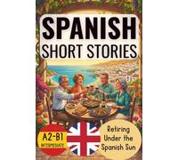 RETIRING UNDER THE SPANISH SUN. 20 BILINGUAL SPANISH SHORT STORIES: A2-B1. INTERMEDIATE LEVEL