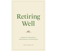 Retiring Well: Strategies for Finding Balance, Setting Priorities, and Glorifying God