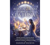 Reto de 21 días de magia con la luna: Rituales, hechizos y prácticas diarias para conectar con las fases de la luna, manifestar tus deseos y potenciar tu magia