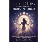 Reto de 21 días para despertar tu bruja interior: Rituales, hechizos y prácticas diarias para iniciarte en la magia blanca y despertar tu luz, tu intuición y tu poder