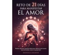 Reto de 21 días para manifestar el amor: Rituales, ejercicios y prácticas diarias para cultivar el amor propio, sanar tus heridas y atraer a tu pareja ideal