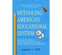 Retooling America's Educational System Removing the Stigmas and Discriminatory Practices Against Career Technical Education - Gordon L. Love - Koehler Books - ebook (ePub) - Livre