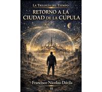 RETORNO A LA CIUDAD DE LA CÚPULA: LA TRILOGIA DEL TIEMPO -III-