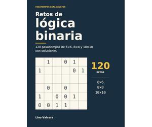 Retos de lógica binaria: 120 pasatiempos de 6×6, 8×8 y 10×10 con soluciones