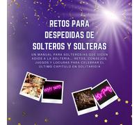 Retos Para Despedidas De Solteros Y Solteras: Un Manual Para Solteros/As Que Dicen Adiós A La Soltería... Retos, Consejos, Juegos Y Locuras Para Celebrar El Último Capítulo En Solitario/A (Creando His