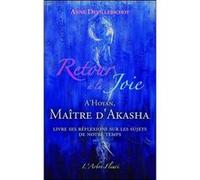 Retour à la Joie - A'Hoyan, Maître d'Akasha livre ses réflexions sur les sujets de notre temps Anne Devillebichot (Auteur)