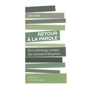 Retour À La Parole - De La Rhétorique Antique Aux Concours D'éloquence