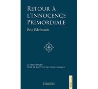 Retour à l'innocence primordiale 21 méditations pour se rappeler qui nous sommes - Eric Edelmann - L'originel - broché - Guide
