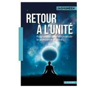 Retour à l'unité - Programme pour réinitialiser la puissance d'Unité - Jasmuheen - Lanore - broché - Essai