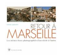Retour À Marseille - Les Mêmes Lieux Photographiés D'un Siècle À L'autre