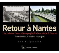 Retour à Nantes - Les mêmes lieux photographiés d'un siècle à l'autre / Identical shots, a hundred y - Daniel Quesnay - Les Beaux Jours - cartonné - Beau livre