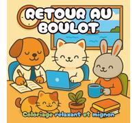 Retour au Boulot - Coloriage Relaxant et Mignon pour Adultes: Illustrations cozy et pleines d’humour sur la reprise du travail, pour se détendre, sourire et lâcher la pression après les vacances.