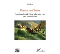 Retour au Christ Évangile de Jésus le Christ selon saint Marc avec commentaires - Jean Brac - L'harmattan - broché - Essai