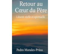 Retour au Coeur du Père: Liberté réelle et spirituelle