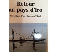 Retour Au Pays D'iro: Chronique D'un Village Du Tchad