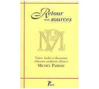 Retour Aux Sources - Textes, Études Et Documents D'histoire Médiévale Offerts À Michel Parisse