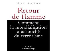 Retour de flamme: Comment la mondialisation a accouché du terrorisme