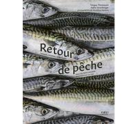 Retour de pêche - Saisons, recettes , techniques, tous les bons conseils pour cuisiner la mer, les poissons et les crustacés: Saisons, recettes, techniques, tous les bons conseils pour cuisiner la mer
