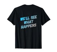 Retour Imprimer Humour Funny People Funny We'll See What Happens T-Shirt