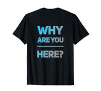Retour Imprimer Questions Texte pour Les Gens Drôle Pourquoi êtes-Vous Ici T-Shirt