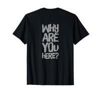 Retour Imprimer Questions Texte pour Les Gens Drôle Pourquoi êtes-Vous Ici T-Shirt