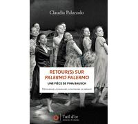 Retour(s) sur Palermo Palermo une pièce de Pina Bausch Détourner le folklore, construire le présent - Claudia Palazzolo - L'oeil D'or - broché - Essai