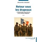 Retour sous les drapeaux L’indispensable résurrection du service militaire obligatoire - Alexandre Jakubiak - Les Impliqués - broché - Essai