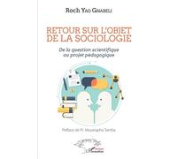 Retour sur l'objet de la sociologie De la question scientifique au projet pédagogique - RochYao Gnabéli - L'harmattan - broché - Essai