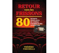 Retour vers les Frissons 80 secrets sanglants du cinéma d’horreur des années VHS - Frédéric Fisichella - Ff Editions - broché - Essai