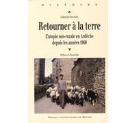 Retourner À La Terre - L'utopie Néo-Rurale En Ardèche Depuis Les Années 1960