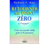 Retourner Au Point Zéro, Créer Une Nouvelle Réalité Grâce À Ho'oponopono
