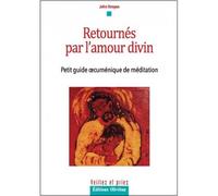 Retournes Par L' Amour Divin . Guide Oecumenique De Meditation .